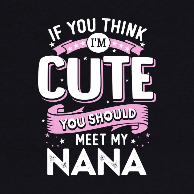 If You Think I’m Cute You Should Meet my Nana by jonetressie